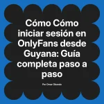 Cómo iniciar sesión en OnlyFans desde Guyana: Guía completa paso a paso
