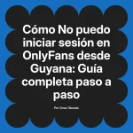 No puedo iniciar sesión en OnlyFans desde Guyana: Guía completa paso a paso