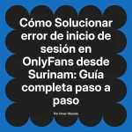 Solucionar error de inicio de sesión en OnlyFans desde Surinam: Guía completa paso a paso