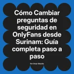 Cambiar preguntas de seguridad en OnlyFans desde Surinam: Guía completa paso a paso