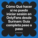 Qué hacer si no puedo iniciar sesión en OnlyFans desde Surinam: Guía completa paso a paso
