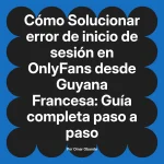 Solucionar error de inicio de sesión en OnlyFans desde Guyana Francesa: Guía completa paso a paso