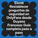 Restablecer preguntas de seguridad en OnlyFans desde Guyana Francesa: Guía completa paso a paso