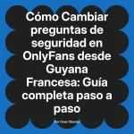 Cambiar preguntas de seguridad en OnlyFans desde Guyana Francesa: Guía completa paso a paso