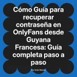 Guía para recuperar contraseña en OnlyFans desde Guyana Francesa: Guía completa paso a paso
