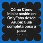 Cómo iniciar sesión en OnlyFans desde Aruba: Guía completa paso a paso