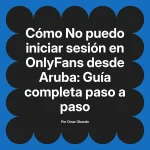 No puedo iniciar sesión en OnlyFans desde Aruba: Guía completa paso a paso