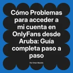 Problemas para acceder a mi cuenta en OnlyFans desde Aruba: Guía completa paso a paso