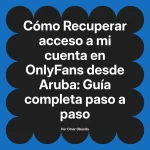 Recuperar acceso a mi cuenta en OnlyFans desde Aruba: Guía completa paso a paso