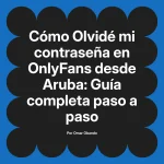 Olvidé mi contraseña en OnlyFans desde Aruba: Guía completa paso a paso