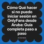 Qué hacer si no puedo iniciar sesión en OnlyFans desde Aruba: Guía completa paso a paso
