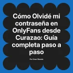 Olvidé mi contraseña en OnlyFans desde Curazao: Guía completa paso a paso