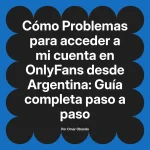 Problemas para acceder a mi cuenta en OnlyFans desde Argentina: Guía completa paso a paso