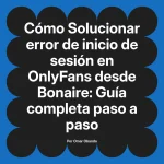 Solucionar error de inicio de sesión en OnlyFans desde Bonaire: Guía completa paso a paso