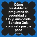 Restablecer preguntas de seguridad en OnlyFans desde Bonaire: Guía completa paso a paso