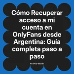 Recuperar acceso a mi cuenta en OnlyFans desde Argentina: Guía completa paso a paso
