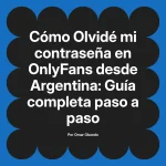Olvidé mi contraseña en OnlyFans desde Argentina: Guía completa paso a paso