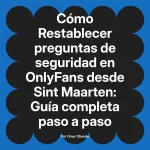 Restablecer preguntas de seguridad en OnlyFans desde Sint Maarten: Guía completa paso a paso