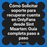 Solicitar soporte para recuperar cuenta en OnlyFans desde Sint Maarten: Guía completa paso a paso