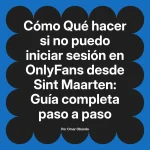 Qué hacer si no puedo iniciar sesión en OnlyFans desde Sint Maarten: Guía completa paso a paso