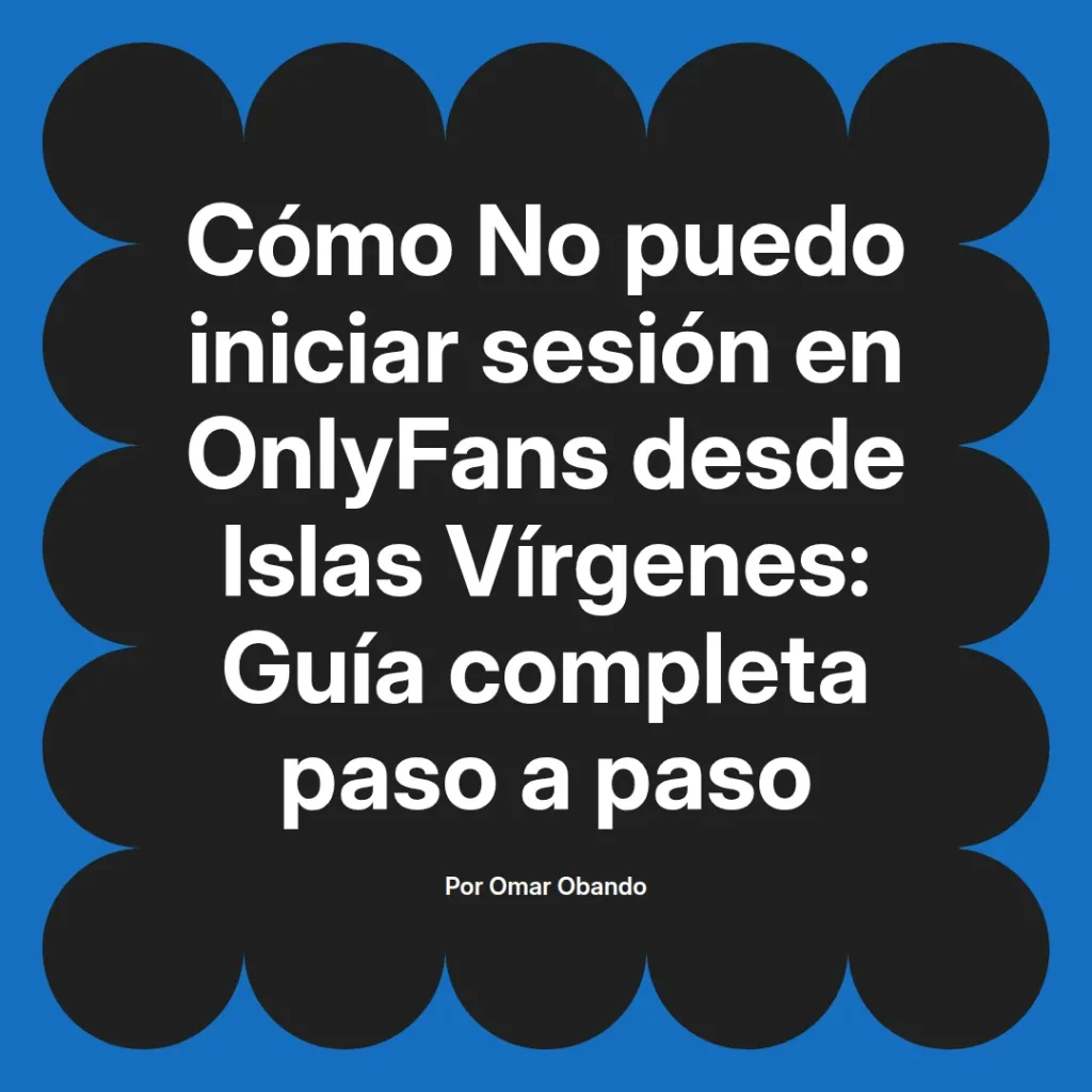 Guía completa paso a paso sobre cómo iniciar sesión en OnlyFans desde las Islas Vírgenes, presentada por Omar Obando.
