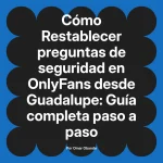 Restablecer preguntas de seguridad en OnlyFans desde Guadalupe: Guía completa paso a paso