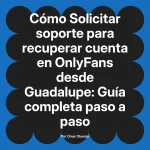 Solicitar soporte para recuperar cuenta en OnlyFans desde Guadalupe: Guía completa paso a paso