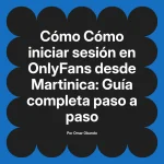 Cómo iniciar sesión en OnlyFans desde Martinica: Guía completa paso a paso