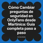 Cambiar preguntas de seguridad en OnlyFans desde Martinica: Guía completa paso a paso