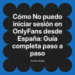 No puedo iniciar sesión en OnlyFans desde España: Guía completa paso a paso