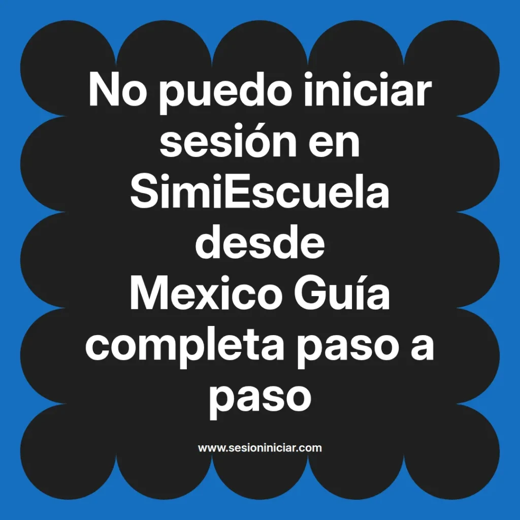 No puedo iniciar sesión en SimiEscuela desde Mexico Guía completa paso a paso