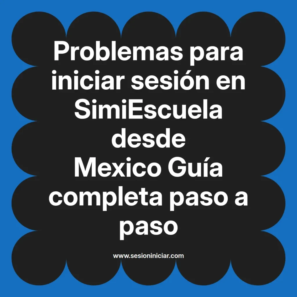 Problemas para iniciar sesión en SimiEscuela desde Mexico Guía completa paso a paso
