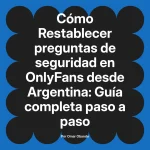 Restablecer preguntas de seguridad en OnlyFans desde Argentina: Guía completa paso a paso
