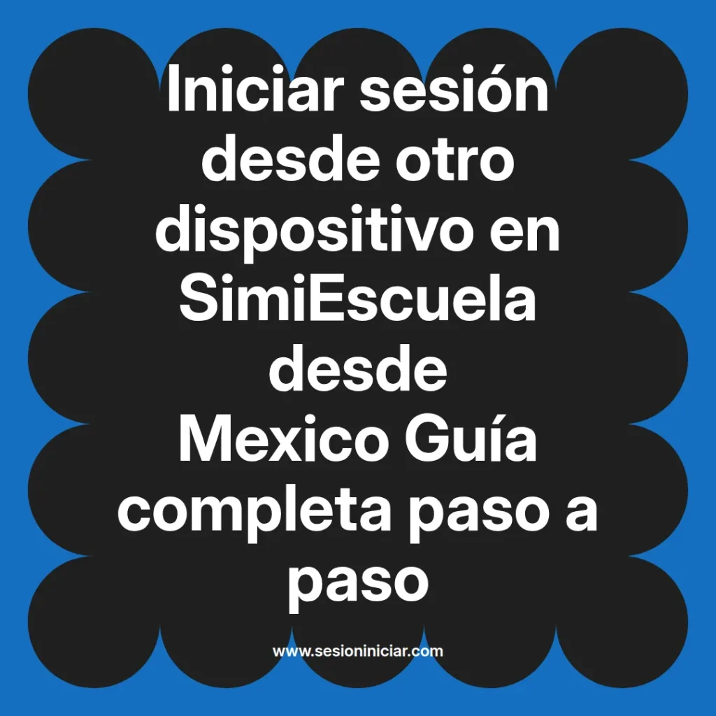 Iniciar sesión desde otro dispositivo en SimiEscuela desde Mexico Guía completa paso a paso