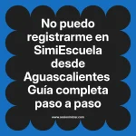 No puedo registrarme en SimiEscuela: Guía paso a paso desde Aguascalientes