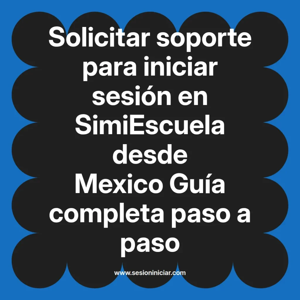 Solicitar soporte para iniciar sesión en SimiEscuela desde Mexico Guía completa paso a paso