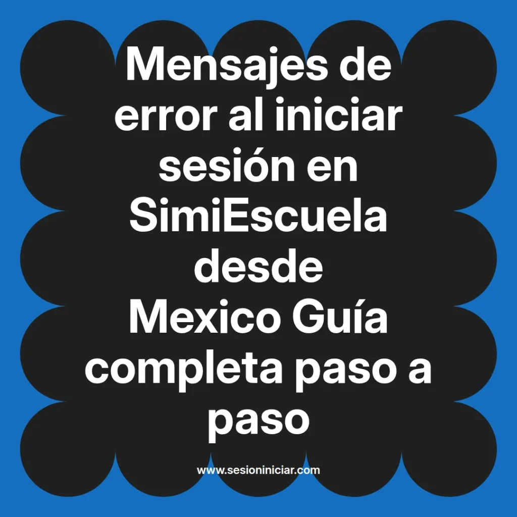 Mensajes de error al iniciar sesión en SimiEscuela desde Mexico Guía completa paso a paso