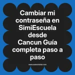 Cambiar mi contraseña en SimiEscuela: Guía paso a paso desde Cancun