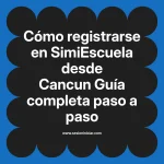 Cómo registrarse en SimiEscuela: Guía paso a paso desde Cancun