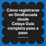 Cómo registrarse en SimiEscuela: Guía paso a paso desde Celaya