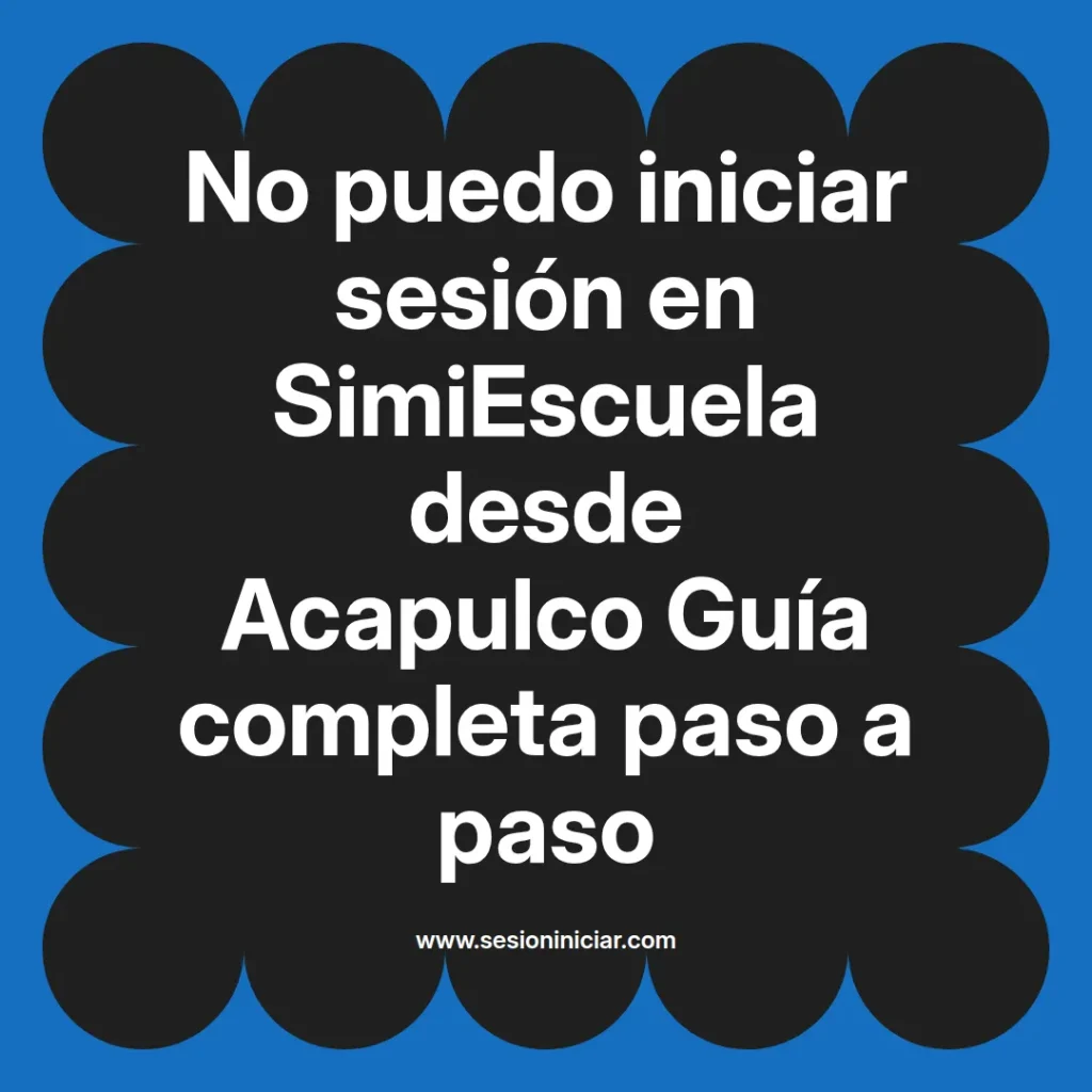 No puedo iniciar sesión en SimiEscuela desde Acapulco Guía completa paso a paso