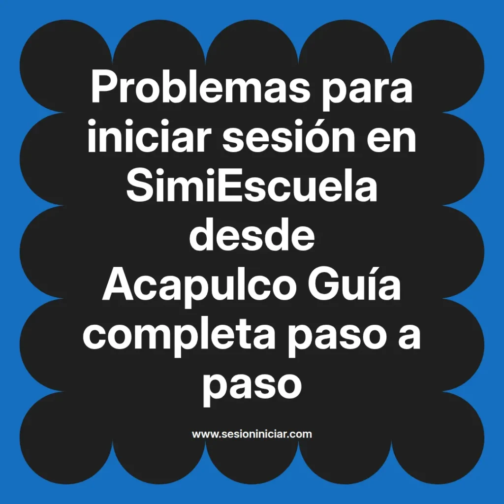 Problemas para iniciar sesión en SimiEscuela desde Acapulco Guía completa paso a paso
