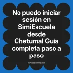 No puedo iniciar sesión en SimiEscuela: Guía paso a paso desde Chetumal