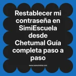 Restablecer mi contraseña en SimiEscuela: Guía paso a paso desde Chetumal