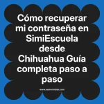 Cómo recuperar mi contraseña en SimiEscuela: Guía paso a paso desde Chihuahua