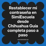 Restablecer mi contraseña en SimiEscuela: Guía paso a paso desde Chihuahua