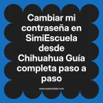 Cambiar mi contraseña en SimiEscuela: Guía paso a paso desde Chihuahua
