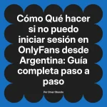 Qué hacer si no puedo iniciar sesión en OnlyFans desde Argentina: Guía completa paso a paso
