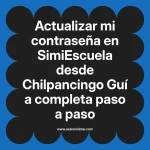 Actualizar mi contraseña en SimiEscuela: Guía paso a paso desde Chilpancingo