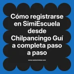 Cómo registrarse en SimiEscuela: Guía paso a paso desde Chilpancingo